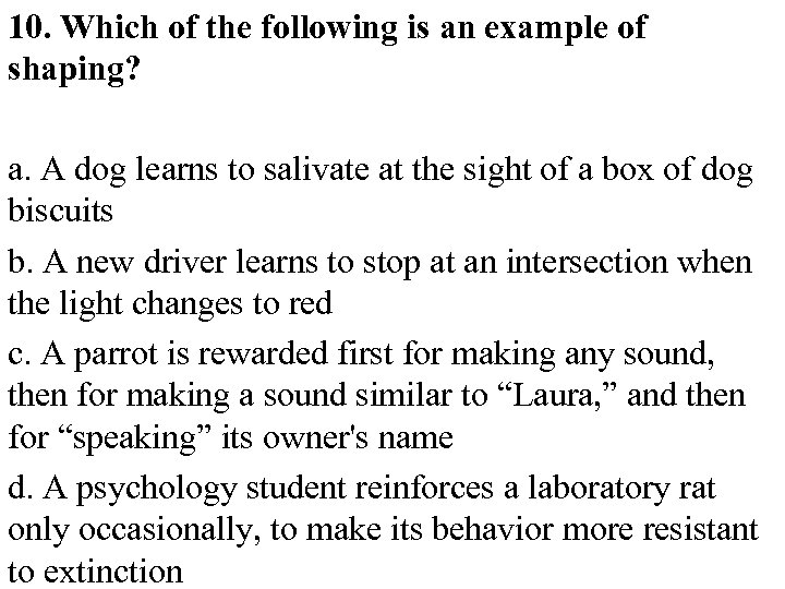 10. Which of the following is an example of shaping? a. A dog learns