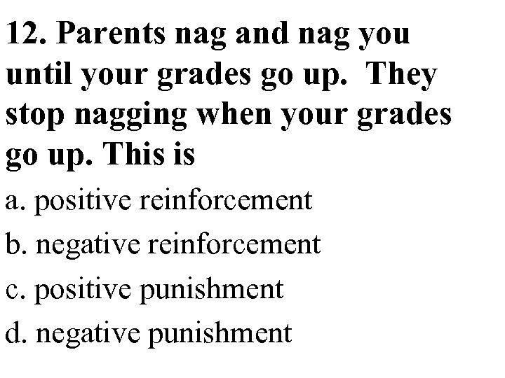 12. Parents nag and nag you until your grades go up. They stop nagging