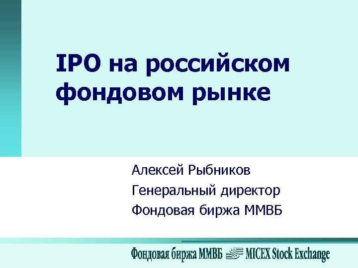 IPO на российском фондовом рынке Алексей Рыбников Генеральный директор Фондовая биржа ММВБ 