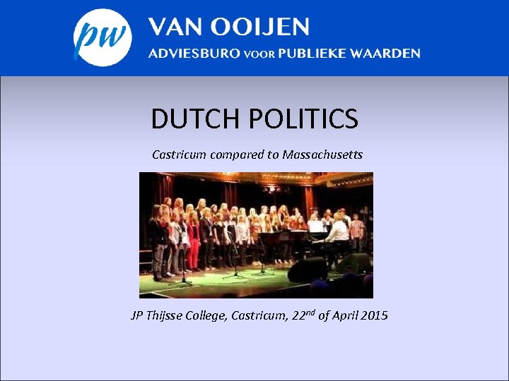 DUTCH POLITICS Castricum compared to Massachusetts JP Thijsse College, Castricum, 22 nd of April