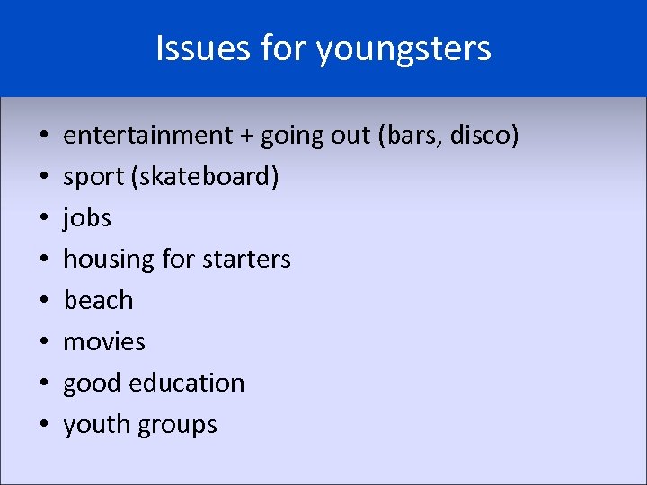 Issues for youngsters • • entertainment + going out (bars, disco) sport (skateboard) jobs