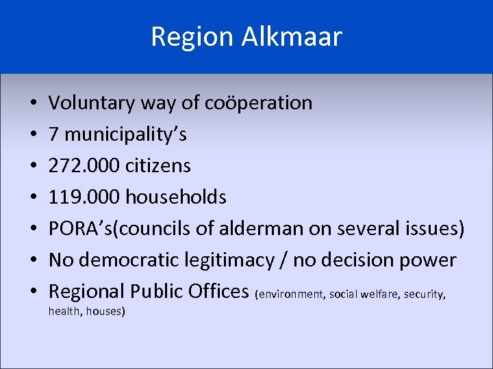 Region Alkmaar • • Voluntary way of coöperation 7 municipality’s 272. 000 citizens 119.