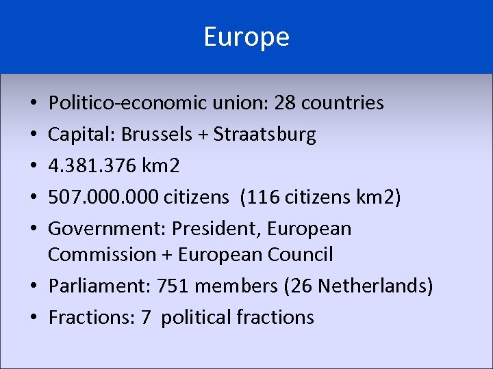 Europe Politico-economic union: 28 countries Capital: Brussels + Straatsburg 4. 381. 376 km 2