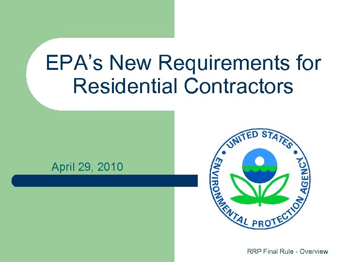 EPA’s New Requirements for Residential Contractors April 29, 2010 RRP Final Rule - Overview