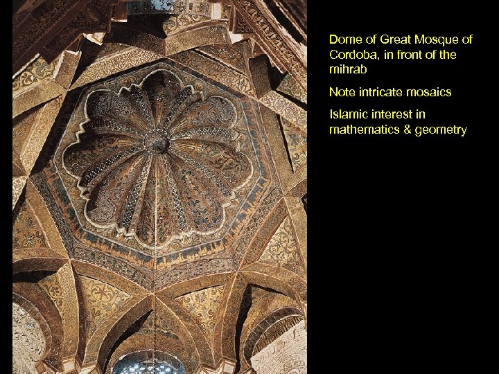 Dome of Great Mosque of Cordoba, in front of the mihrab Note intricate mosaics