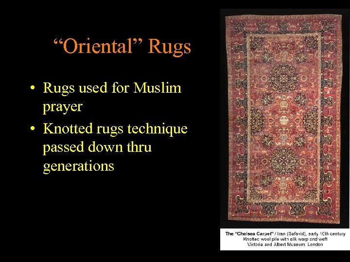 “Oriental” Rugs • Rugs used for Muslim prayer • Knotted rugs technique passed down