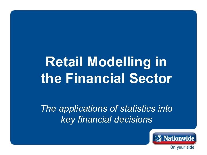 Retail Modelling in the Financial Sector The applications of statistics into key financial decisions