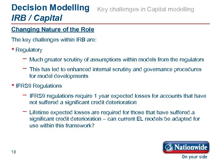 Decision Modelling IRB / Capital Key challenges in Capital modelling Changing Nature of the