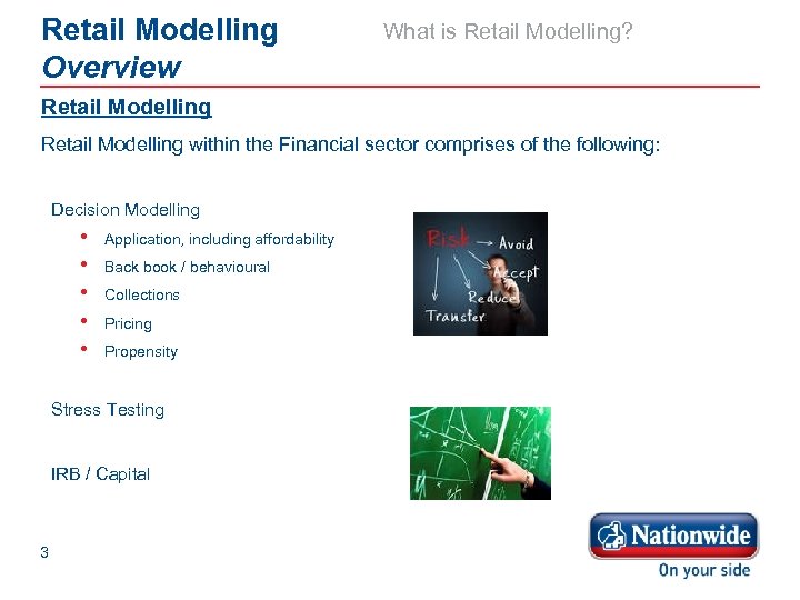 Retail Modelling Overview What is Retail Modelling? Retail Modelling within the Financial sector comprises