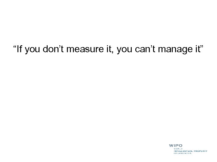 “If you don’t measure it, you can’t manage it” 