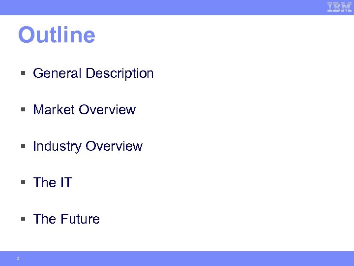 Outline § General Description § Market Overview § Industry Overview § The IT §