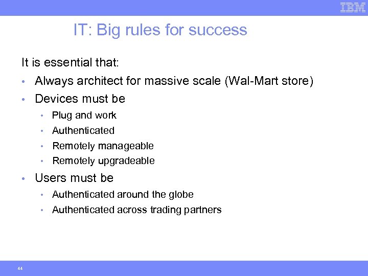 IT: Big rules for success It is essential that: • Always architect for massive