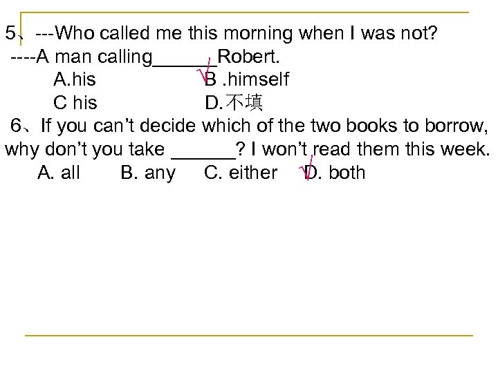 5、---Who called me this morning when I was not? ----A man calling______Robert. √ A.