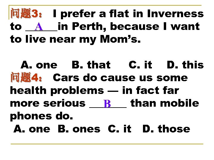 问题 3： I prefer a flat in Inverness to ______in Perth, because I want