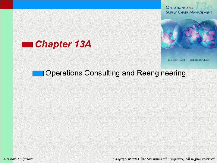 Chapter 13 A Operations Consulting and Reengineering Mc. Graw-Hill/Irwin Copyright © 2011 The Mc.