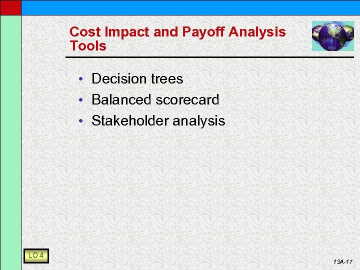 Cost Impact and Payoff Analysis Tools • Decision trees • Balanced scorecard • Stakeholder