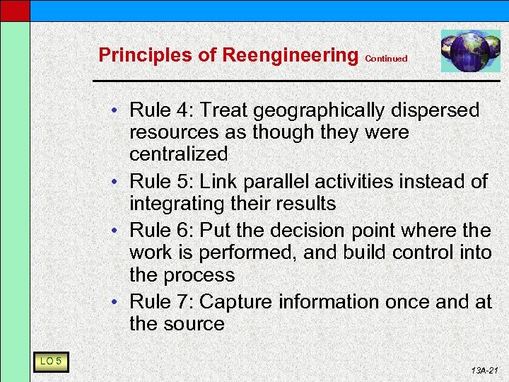 Principles of Reengineering Continued • Rule 4: Treat geographically dispersed resources as though they