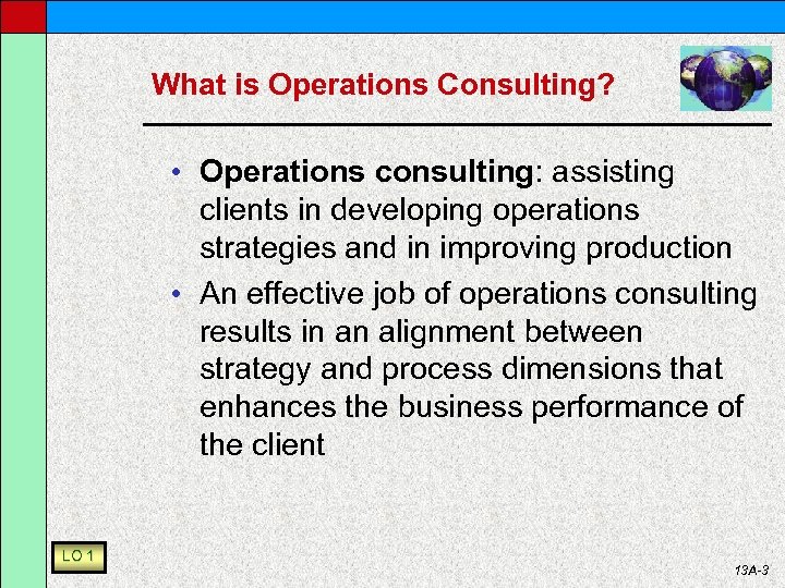 What is Operations Consulting? • Operations consulting: assisting clients in developing operations strategies and