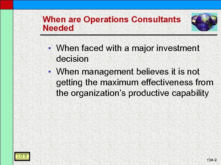 When are Operations Consultants Needed • When faced with a major investment decision •