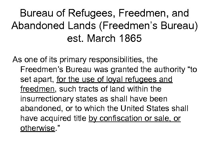 Bureau of Refugees, Freedmen, and Abandoned Lands (Freedmen’s Bureau) est. March 1865 As one