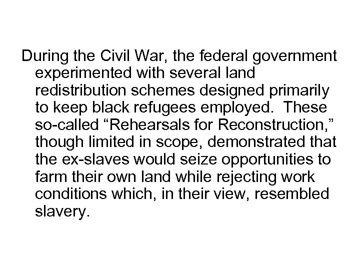 During the Civil War, the federal government experimented with several land redistribution schemes designed