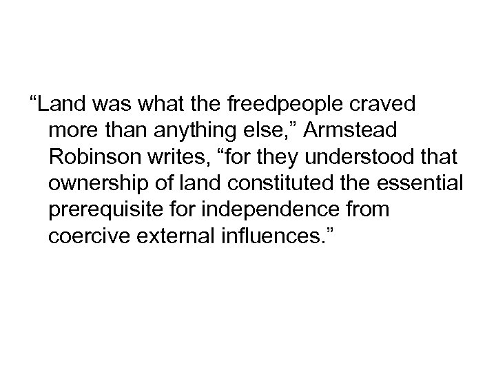 “Land was what the freedpeople craved more than anything else, ” Armstead Robinson writes,