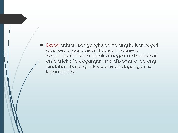  Export adalah pengangkutan barang ke luar negeri atau keluar dari daerah Pabean Indonesia.