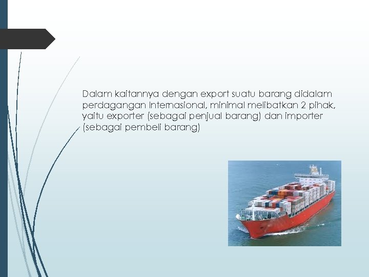 Dalam kaitannya dengan export suatu barang didalam perdagangan Internasional, minimal melibatkan 2 pihak, yaitu