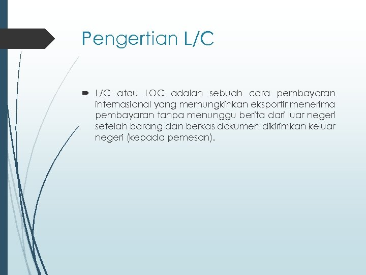 Pengertian L/C atau LOC adalah sebuah cara pembayaran internasional yang memungkinkan eksportir menerima pembayaran