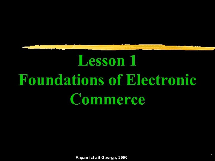 Lesson 1 Foundations of Electronic Commerce Papamichail George, 2000 1 