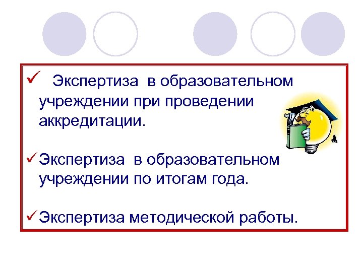 ü Экспертиза в образовательном учреждении проведении аккредитации. ü Экспертиза в образовательном учреждении по итогам