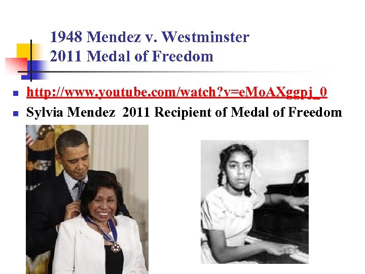 1948 Mendez v. Westminster 2011 Medal of Freedom n n http: //www. youtube. com/watch?