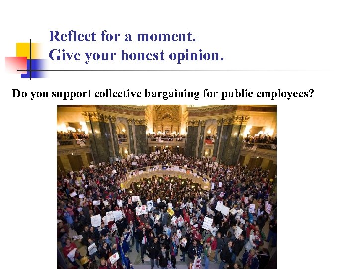 Reflect for a moment. Give your honest opinion. Do you support collective bargaining for