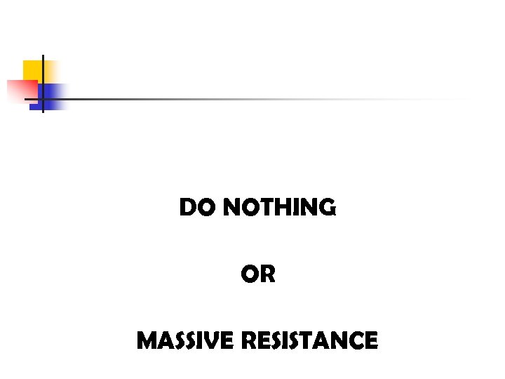 DO NOTHING OR MASSIVE RESISTANCE 