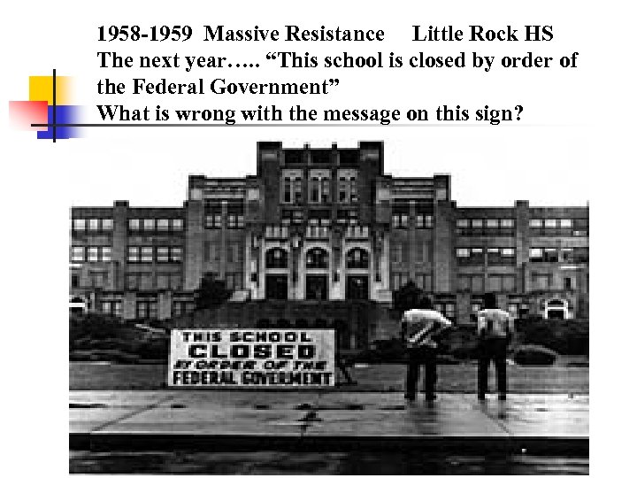 1958 -1959 Massive Resistance Little Rock HS The next year…. . “This school is