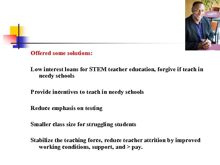 Offered some solutions: Low interest loans for STEM teacher education, forgive if teach in