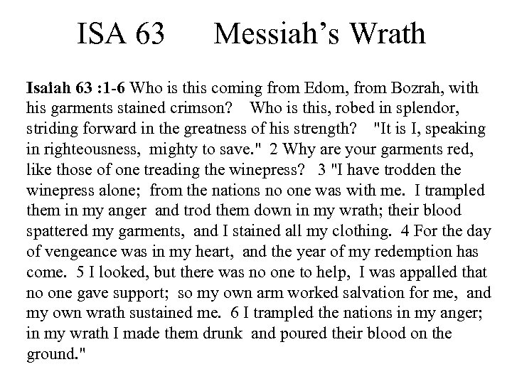 ISA 63 Messiah’s Wrath Isaiah 63 : 1 -6 Who is this coming from