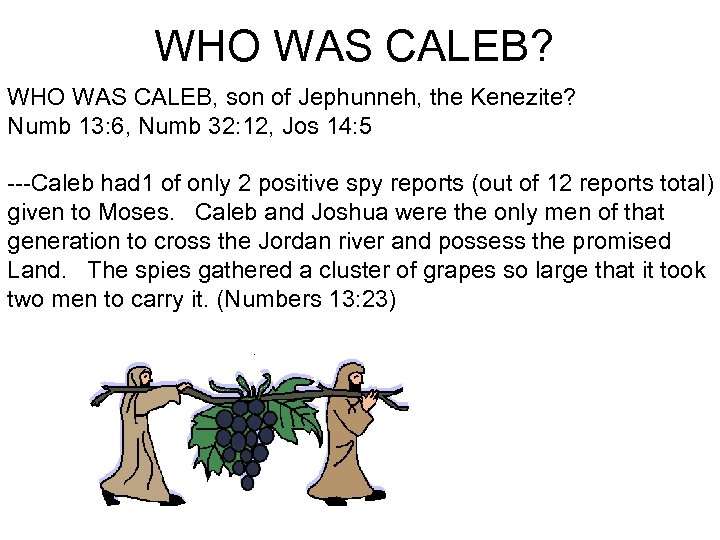 WHO WAS CALEB? WHO WAS CALEB, son of Jephunneh, the Kenezite? Numb 13: 6,