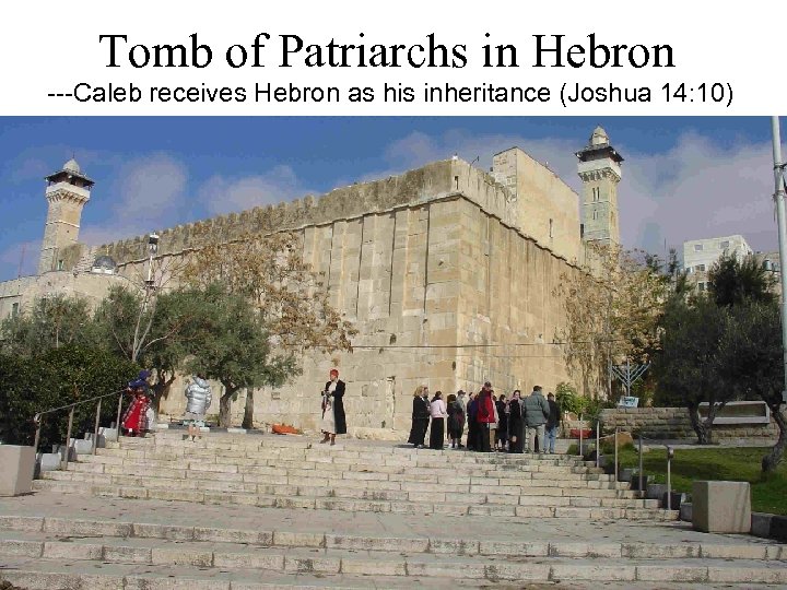 Tomb of Patriarchs in Hebron ---Caleb receives Hebron as his inheritance (Joshua 14: 10)