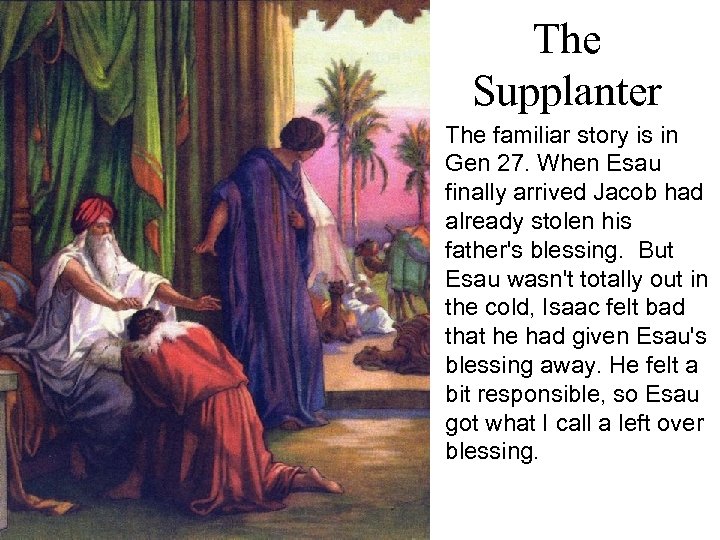 The Supplanter The familiar story is in Gen 27. When Esau finally arrived Jacob