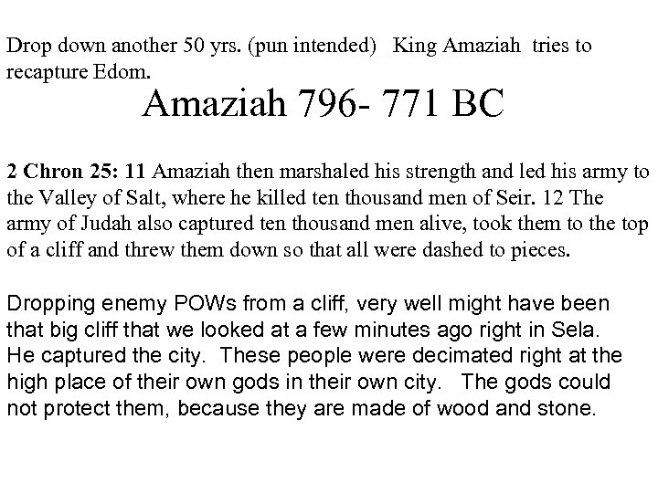 Drop down another 50 yrs. (pun intended) King Amaziah tries to recapture Edom. Amaziah