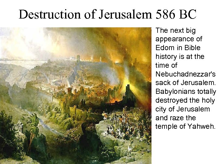 Destruction of Jerusalem 586 BC The next big appearance of Edom in Bible history