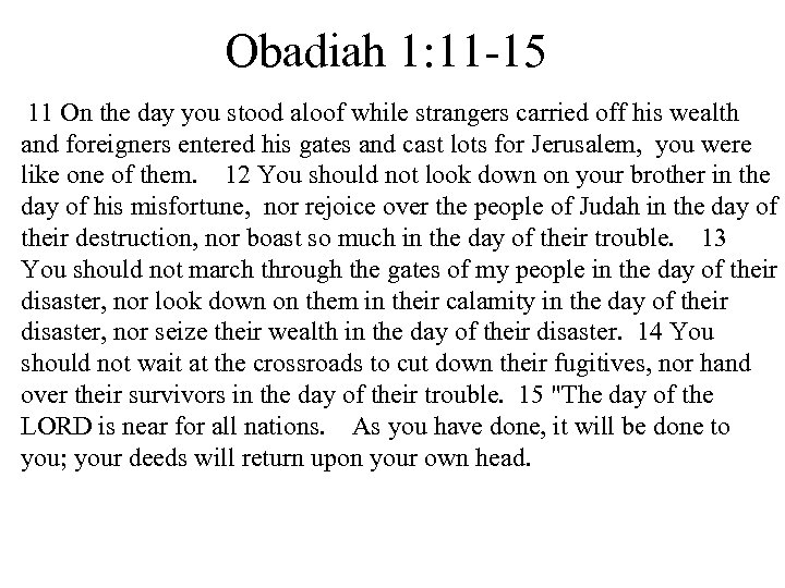 Obadiah 1: 11 -15 11 On the day you stood aloof while strangers carried