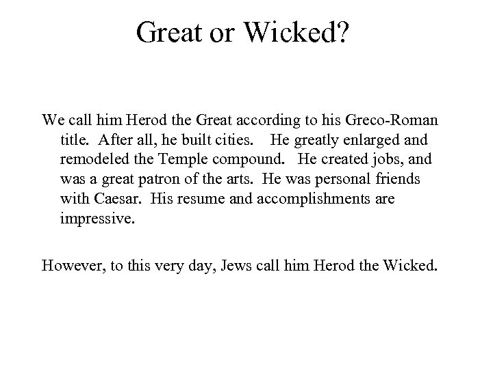 Great or Wicked? We call him Herod the Great according to his Greco-Roman title.