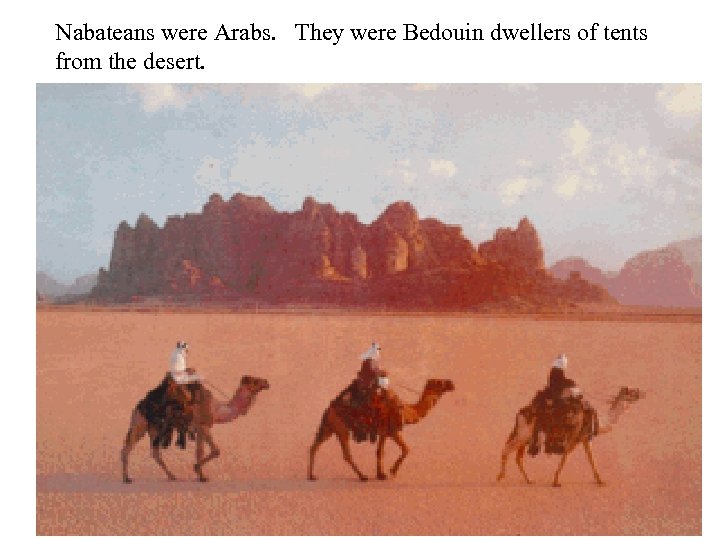 Nabateans were Arabs. They were Bedouin dwellers of tents from the desert. 