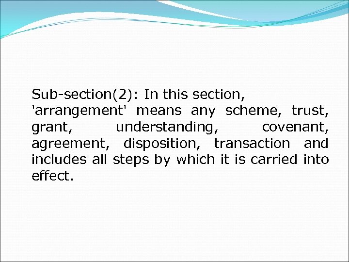  Sub-section(2): In this section, 'arrangement' means any scheme, trust, grant, understanding, covenant, agreement,