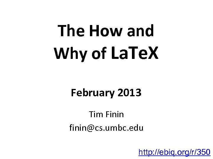 The How and Why of La. Te. X February 2013 Tim Finin finin@cs. umbc.