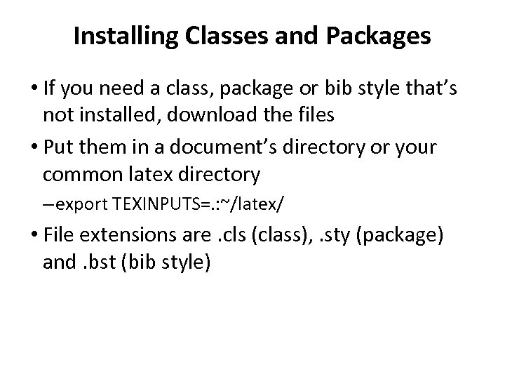Installing Classes and Packages • If you need a class, package or bib style