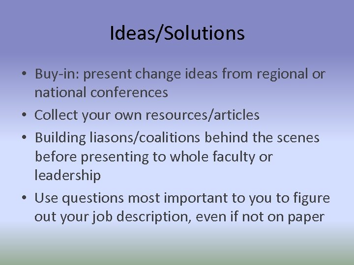 Ideas/Solutions • Buy-in: present change ideas from regional or national conferences • Collect your