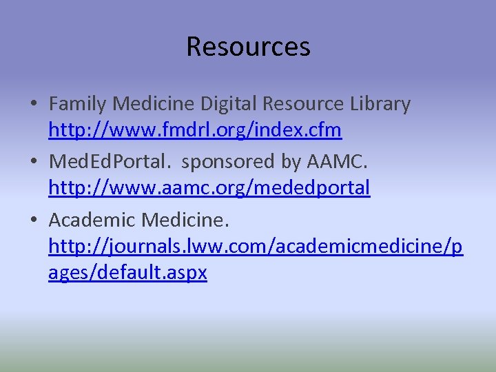 Resources • Family Medicine Digital Resource Library http: //www. fmdrl. org/index. cfm • Med.